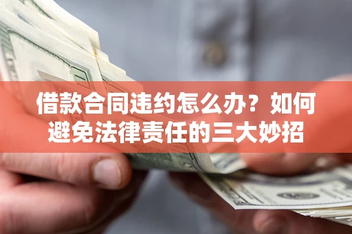 武汉借款合同违约怎么办?如何避免法律责任的三大妙招 武汉借款合同违约怎么办?如何避免法律责任的三大妙招
