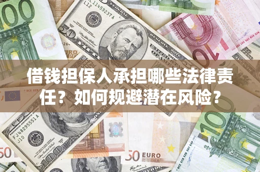武汉借钱担保人承担哪些法律责任?如何规避潜在风险? 武汉借钱担保人承担哪些法律责任?如何规避潜在风险?