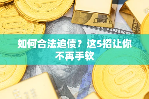 武汉如何合法追债?这5招让你不再手软 武汉如何合法追债?这5招让你不再手软