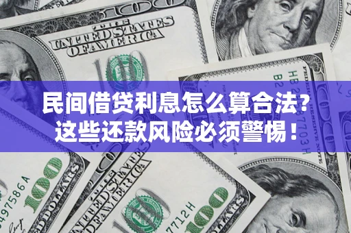 武汉民间借贷利息怎么算合法?这些还款风险必须警惕! 武汉民间借贷利息怎么算合法?这些还款风险必须警惕!