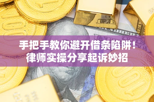 武汉手把手教你避开借条陷阱!律师实操分享起诉妙招 武汉手把手教你避开借条陷阱!律师实操分享起诉妙招