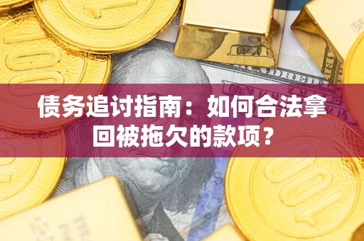 武汉债务追讨指南:如何合法拿回被拖欠的款项? 武汉债务追讨指南:如何合法拿回被拖欠的款项?