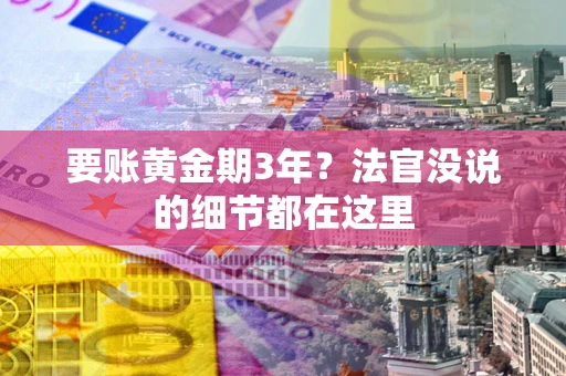 武汉要账黄金期3年?法官没说的细节都在这里 武汉要账黄金期3年?法官没说的细节都在这里