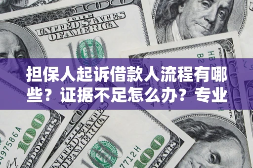 武汉担保人起诉借款人流程有哪些?证据不足怎么办?专业律师解答 武汉担保人起诉借款人流程有哪些?证据不足怎么办?专业律师解答